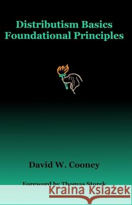 Distributism Basics: Foundational Principles David W Cooney 9781648584169