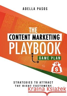 The Content Marketing Playbook - Strategies to Attract the Right Customers Adella Pasos 9781648584756 Adella Pasos