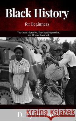 The Great Migration, The Great Depression, and Eleanor Roosevelt: Black History for Beginners N. M. Shabazz D. Tyler Davis 9781648584800