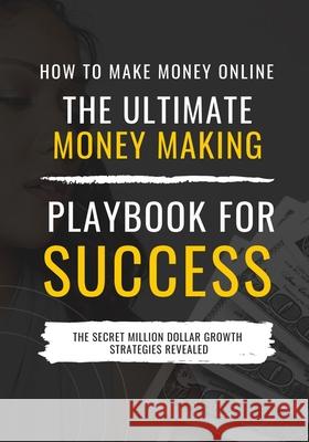 How to Make Money Online: The Ultimate Money Making PlayBook for Success Adella Pasos 9781648584879 Adella Pasos