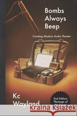 Bombs Always Beep - 2nd Edition - Revenge of the Beep: Creating Modern Audio Theater Lucas, Wendy 9781648585388 Wayland Productions