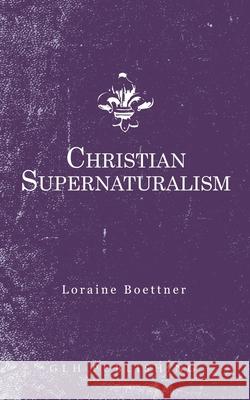 Christian Supernaturalism Loraine Boettner 9781648630019