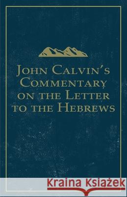 John Calvin's Commentary on the Letter to the Hebrews John Calvin, John Owen 9781648630088 Glh Publishing