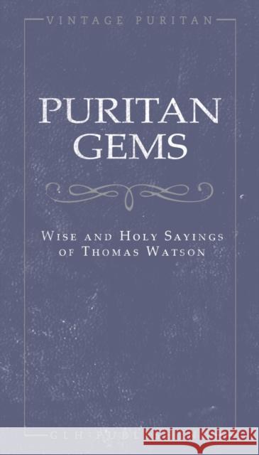 Puritan Gems: Wise and Holy Sayings of Thomas Watson Thomas Watson John Adey 9781648630576 Glh Publishing