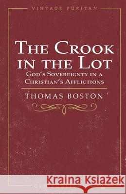 The Crook in the Lot: God's Sovereignty in a Christian's Afflictions Thomas Boston 9781648630781 Glh Publishing