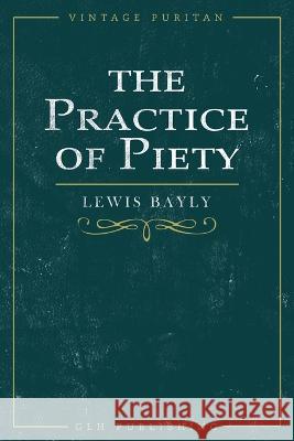 The Practice of Piety Lewis Bayly 9781648631139 Glh Publishing