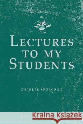 Lectures to My Students Charles Spurgeon 9781648631153 Glh Publishing