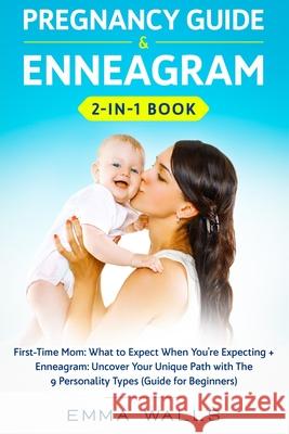 Pregnancy Guide and Enneagram 2-in-1 Book: First-Time Mom: What to Expect When You're Expecting + Enneagram: Uncover Your Unique Path with The 9 Perso Emma Walls 9781648660016 Native Publisher