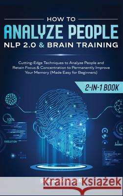 How to Analyze People: NLP 2.0 and Brain Training 2-in-1: Book Cutting-Edge Techniques to Analyze People and Retain Focus & Concentration to Sean Winter 9781648660092 Native Publisher