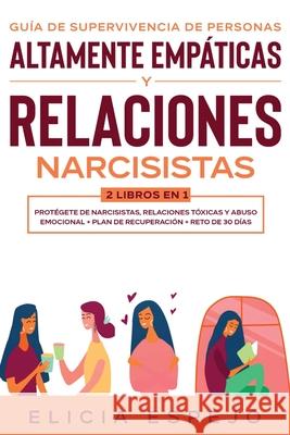 Guía de supervivencia de personas altamente empáticas y relaciones narcisistas 2 libros en 1: Protégete de narcisistas, relaciones tóxicas y abuso emo Espejo, Elicia 9781648660276