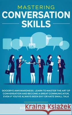 Mastering Conversation Skills: Goodbye Awkwardness. Learn to Master the Art of Conversation and Become A Great Communicator, Even if You've Always Be Gareth Woods 9781648660474 Native Publisher
