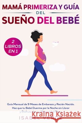 Mamá primeriza y guía del sueño del bebé- 2 libros en 1: Guía mensual de 9 meses de embarazo y recién nacido. Haz que tu bebé duerma por la noche sin Verde, Isabel 9781648661495 Native Publisher