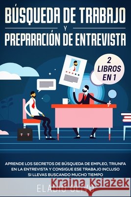 Búsqueda de trabajo y preparación de entrevista 2 libros en 1: Aprende los secretos de búsqueda de empleo, triunfa en la entrevista y consigue ese tra Olivo, Eladio 9781648662225 Native Publisher