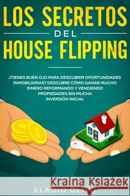 Los secretos del house flipping: ¿Tienes buen ojo para descubrir oportunidades inmobiliarias? Descubre cómo ganar mucho dinero reformando y vendiendo Olivo, Eladio 9781648662249 Native Publisher