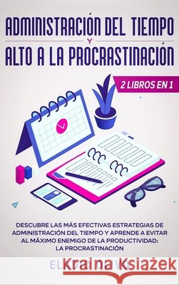 Administración del tiempo y alto a la procrastinación: Descubre las más efectivas estrategias de administración de tiempo y evita al máximo enemigo de Olivo, Eladio 9781648662348 Native Publisher