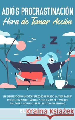 Adiós procrastinación, hora de tomar acción: Te sientes como un oso perezoso mirando la vida pasar? Rompe con malos hábitos y encuentra motivación sin Olivo, Eladio 9781648662393 Native Publisher