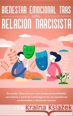 Bienestar emocional tras una relación narcisista: Se acabó. Descubre por qué atraes personalidades narcisistas y aprende a protegerte de manipuladores Verde, Isabel 9781648662515 Native Publisher