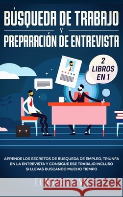 Búsqueda de trabajo y preparación de entrevista 2 libros en 1: Aprende los secretos de búsqueda de empleo, triunfa en la entrevista y consigue ese tra Olivo, Eladio 9781648662584 Native Publisher