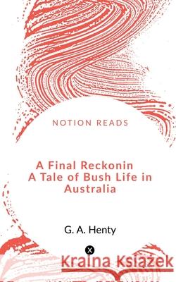 A Final Reckoning A Tale of Bush Life in Australia Mahim Tiwari 9781648691126