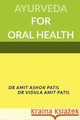 Ayurveda for Oral Health Amit Patil   9781648693786 Notion Press