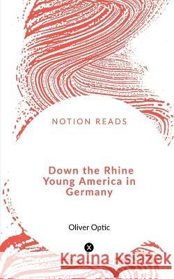 Down the Rhine Young America in Germany Oliver Optic 9781648695407 Notion Press