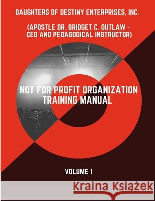 Not For Profit Organization Training Manual - Volume 1 Apostle Bridget Outlaw 9781648712029 Apostle Bridget C. Outlaw