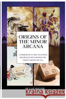 Origins of the Tarot: A Guidebook to the Ancestral Influences that Shaped the Tarot's Minor Arcana Benjamin David Hoshour 9781648713484 Benjamin David Hoshour