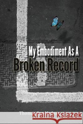 My Embodiment as a Broken Record Thomas-Ian Nadeau 9781648716522