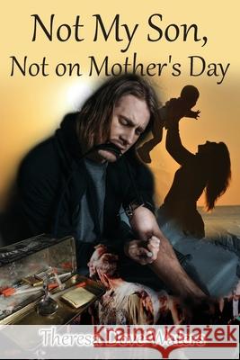 Not My Son, Not on Mother's Day Theresa Dove Waters 9781648716881 Global Summit House