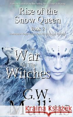 Rise Of The Snow Queen Book Two: The War Of The Witches G. W. Mullins 9781648717635 Light of the Moon Publishing