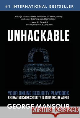 Unhackable: Your Online Security Playbook: Recreating Cyber Security in an Unsecure World Mansour, George 9781648731297 Writer