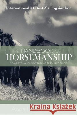The Handbook of Horsemanship: Complete Handling/Training Resource Guide Judd, Anna Elizabeth 9781648731334 Writer's Publishing House