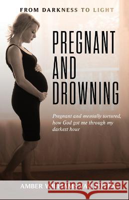 Pregnant and Drowning: Pregnant and... Amber Williams Van Zuyen 9781648732690 Amber Williams Van Zuyen