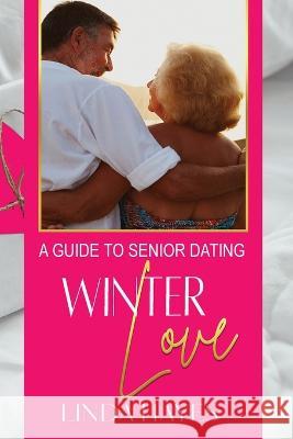 Winter Love: A Guide to Senior Dating Linda Hayes   9781648732812 Writers Publishing House