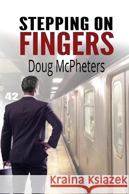 Stepping on Fingers Doug McPheters   9781648733963 Writer