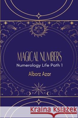 Magical Numbers: Numerology Life Path 1 Alborz Azar 9781648735103