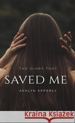 The Diary That Saved Me Ashlyn Epperly 9781648735134