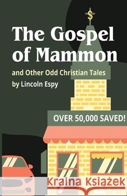 The Gospel of Mammon: and Other Odd Christian Tales Lincoln Espy 9781648735158