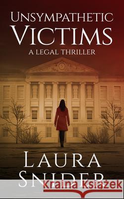 Unsympathetic Victims: A Legal Thriller Laura Snider 9781648753930