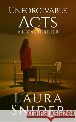 Unforgivable Acts: A Legal Thriller Laura Snider 9781648753954