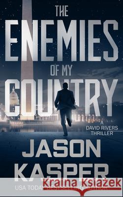 The Enemies of My Country: A David Rivers Thriller Jason Kasper 9781648753985