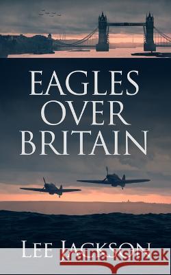 Eagles Over Britain Lee Jackson 9781648754784 Severn River Publishing