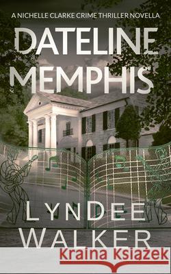 Dateline Memphis: A Nichelle Clarke Novella LynDee Walker 9781648755217