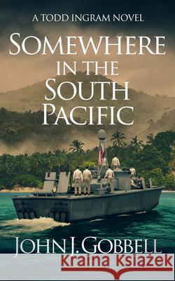 Somewhere in the South Pacific John J. Gobbell 9781648755286 Severn River Publishing