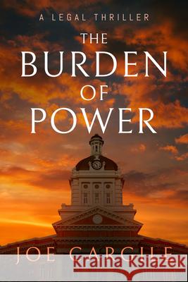 The Burden of Power: A Legal Thriller Joe Cargile 9781648755941