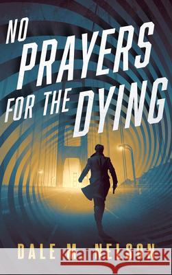 No Prayers for the Dying Dale M. Nelson 9781648756085