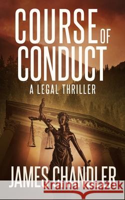 Course of Conduct: A Legal Thriller James Chandler 9781648756276