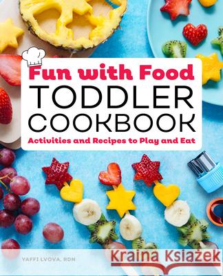 Fun with Food Toddler Cookbook: Activities and Recipes to Play and Eat Yaffi, Rdn Lvova 9781648760037 Rockridge Press