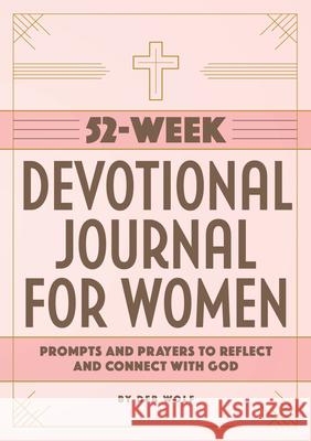 52-Week Devotional Journal for Women: Prompts and Prayers to Reflect and Connect with God Deb Wolf 9781648760082