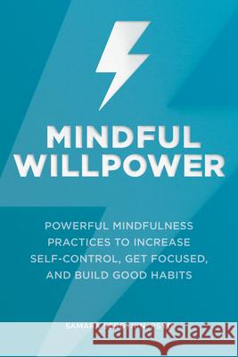 Mindful Willpower: Powerful Mindfulness Practices to Increase Self-Control, Get Focused, and Build Good Habits Samara, Psy D. Serotkin 9781648760266 Rockridge Press